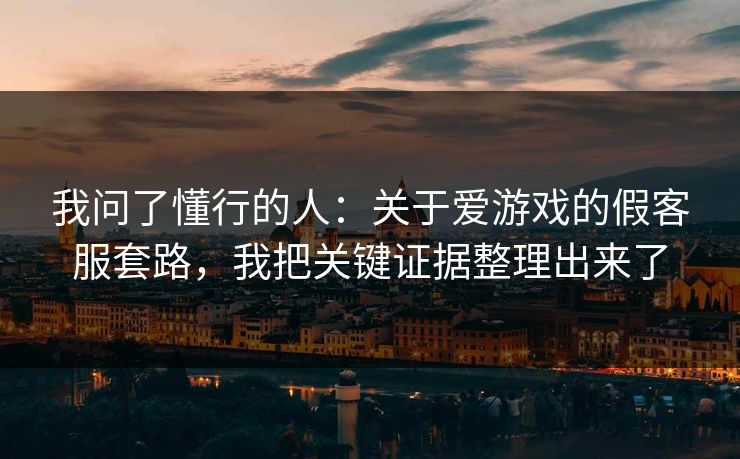 我问了懂行的人：关于爱游戏的假客服套路，我把关键证据整理出来了