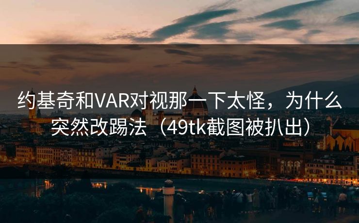 约基奇和VAR对视那一下太怪，为什么突然改踢法（49tk截图被扒出）